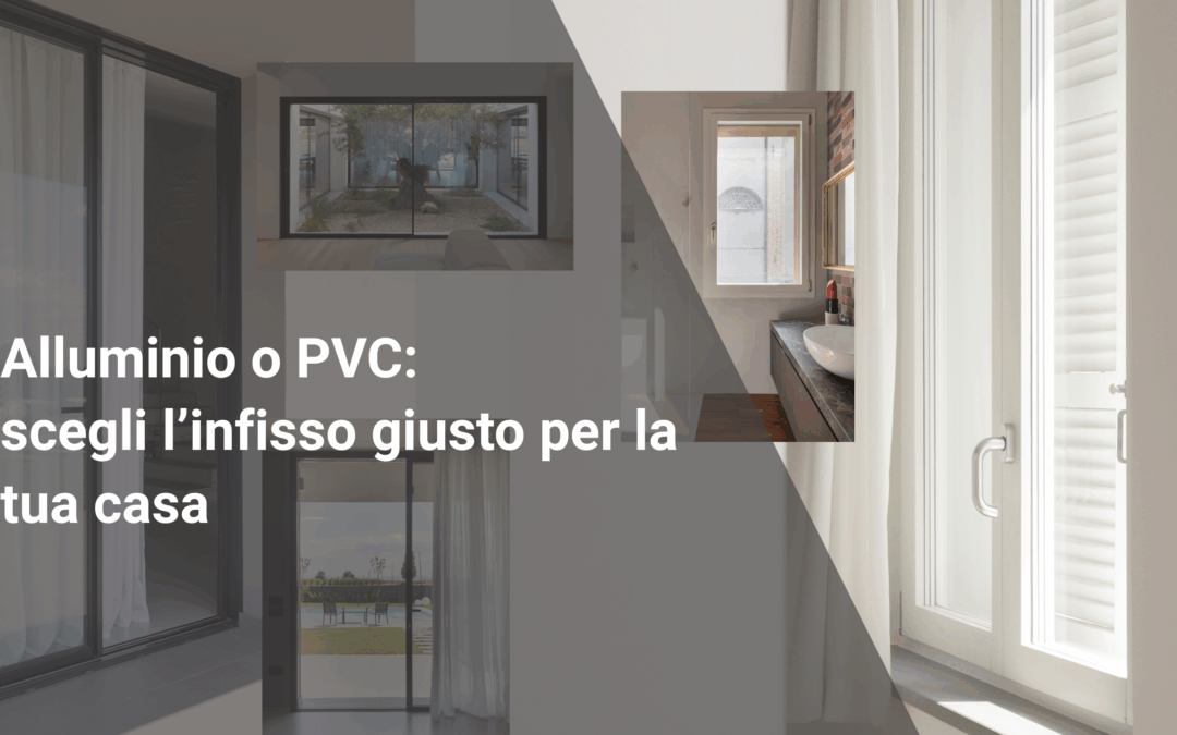 Alluminio o PVC: scegli l’infisso giusto per la tua casa